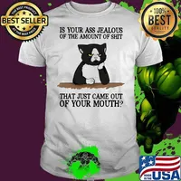 Is your ass jealous of the amount of shit that just came out of your mouth black cat shirt
