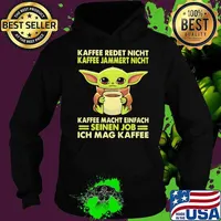 Kaffee Redet Night Kaffee Jammert Night Macht Einfach Sienen Job Ich Mag Kaffee Baby Yoda Shirt Hoodie