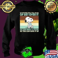 Let Me Pour You A Tall Glass Of Get Over It Oh And Here’s A Straw So You Can Suck It Up Snoopy Vintage Shirt Sweater