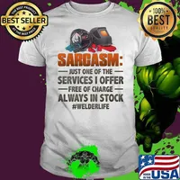 Sarcasm just one of the services I offer free of charge always in stock welder life shirt