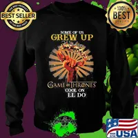 Some Of Us Grew Up Game Of Thrones The Cool Ones Still Do Shirt Sweater