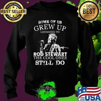 Some Of Us Grew Up Listening To Rod Stewart The Cool Ones Still Do Shirt Sweater