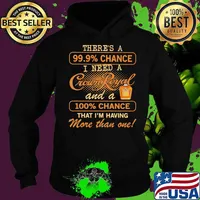 There Us A 99.9 Percent Chance I Need A Crown Royal And A 100 Percent Chance That I Am Having More Than One Shirt Hoodie