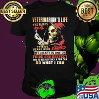 Veteranarian’s Life The Pain Is Real These Scars Were Earned My Craft Is One Of Pride And Respect Do What I Can Skull Shirt