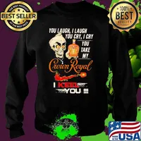 You Laugh I Laugh You Cry I Cry You Take My Crown Royal I Keel You Skull Shirt Sweater