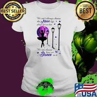 We can’t always choose the music life plays for us but we can choose how we dance to it ballet butterflies Ladies tee