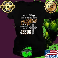 All I Need Today Is A Little Bit Of Coffee And A Whole Lot Of Jesus Shirt Ladies tee