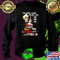 You Laugh I Laugh You Cry I Cry You Make My Coors Light I Keel You Skull Shirt Sweater