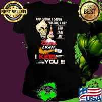 You Laugh I Laugh You Cry I Cry You Take My Coors Light I Keel You Skull Shirt Ladies tee
