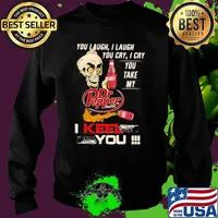 You Laugh I Laugh You Cry I Cry You Take My Dr Pepper I Keel You Skull Shirt Sweater