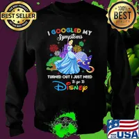 I Googled My Symptoms Turned Out I Just Need To Go To Disney Alice Shirt Sweater
