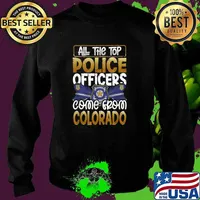 All the Top Police Officers Come from Colorado Quote Gift Shirt Sweater