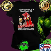 Chicken Let Me Pour You A Tall Glass Of Get Over It Oh And Here’s A Straw So You Can Suck It Up Ladies tee