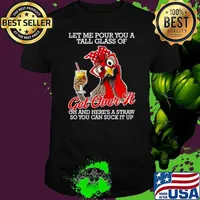 Chicken Let Me Pour You A Tall Glass Of Get Over It Oh And Here’s A Straw So You Can Suck It Up shirt