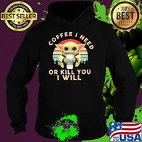 Coffee I Need Or Kill You I Will Baby Yoda Vintage Shirt Hoodie