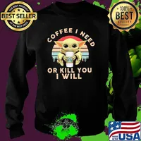Coffee I Need Or Kill You I Will Baby Yoda Vintage Shirt Sweater