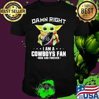 Damn Right I Am A Cowboys Fan Now And Forever Baby Yoda Shirt
