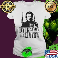 Dyin Aint Much Of A Livin The Outlaw Josey Wales Shirt Ladies tee