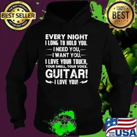 Every Night I Long To Hold You I Need You I Want Yo I Love Your Touch Your Smell Your Voice Guitar I Love You Shirt Hoodie