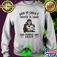 God Is Great Coffee IS Good And People Are Crazy Big Foot Skull Mug Shirt Sweater