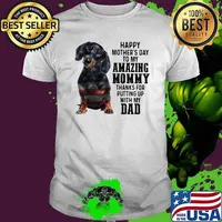 Happy Mother's Day To Amazing Mommy Dachshund Thanks For Putting Up With My Dad Shirt
