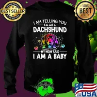 I Am Telling You I'm Not A Dachshund My Mom Said I Am A Baby Shirt Sweater