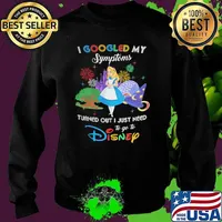 I Googled My Symptoms Turned Out I Just Need To Go To Disney Alice Shirt Sweater