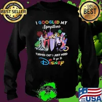 I Googled My Symptoms Turns Out I Just Need To Go To Disney Villains Shirt Sweater