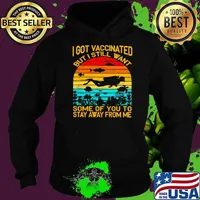 I Got Vaccinated But I Still Want Some Of You To Stay Away From Me Sunset Shirt Hoodie