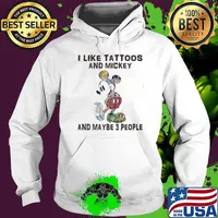 I Like Tattoos And Mickey And Maybe 3 People Shirt Hoodie