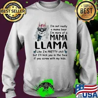 I'm Not Really A mama bear i'm more of a mama llama like i'm pretty chill but i'll kick you in the face if you screw with my kids Sweater