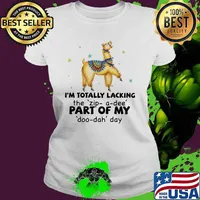 I'm Totally Lacking The Zip A Dee Part Of My Doo Dah Day llama Shirt Ladies tee