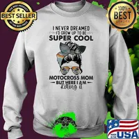 I Never Dreamed I'd Grow Up To Be Super Cool Motocross Mom But Here I Am Killing It Shirt Sweater