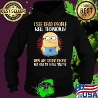 I See Dead People Well Technically They Are Stupid People But Give Me A Few Minutes Minion Shirt Hoodie