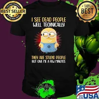 I See Dead People Well Technically They Are Stupid People But Give Me A Few Minutes Minion Shirt