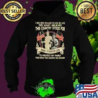I Was Once Willing To Give My Life For What I Believed This Country Stood For Veteran Shirt Hoodie