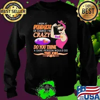I Work At Fedex Of Course I Am Crazy Do You Think A Sane Person Would Do This Job Strong Woman Shirt Sweater