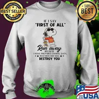 If I Say First Of All Run Away Because I Have Prepared Charts Research And Will Destroy You Snoopy Shirt Sweater