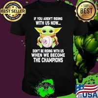 If You Are Not Riding With Us Now Don’t Be Riding With Us When We Become The Champions Baby Yoda Shirt