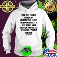 Im A Very Positive Person My Grandmother Taught Me That Happiness Is Both A Skill And A Decision Quote By Helen Mccrory Shirt Hoodie