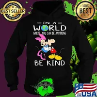 In A World Where You Can Be Anything Be Kind Mickey And Minnie Shirt Hoodie
