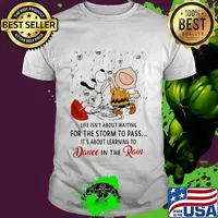 Life Isn’t About Waiting For The Storm To Pass Its About Learning To Dance In The Rain Snoopy And Charlie Shirt