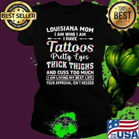 Louisiana Mom I Am Who I Am I Have Tattoos Pretty Eyes Thick Things And Cuss Too Much I Am Living My Best Life Your Approval Isn't Needed Flower Shirt Ladies tee