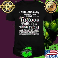 Louisiana Mom I Am Who I Am I Have Tattoos Pretty Eyes Thick Things And Cuss Too Much I Am Living My Best Life Your Approval Isn't Needed Flower Shirt