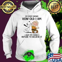 My Body Knows How Old I Am But My Mind Refuse To Believe It Snoopy And Charlie Shirt Hoodie