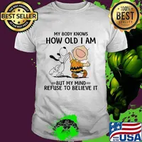 My Body Knows How Old I Am But My Mind Refuse To Believe It Snoopy And Charlie Shirt
