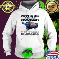 Nitrous Is Like a Hooker You Know You Wanna Hit It But You're Afraid Of the Consequences Hoodie