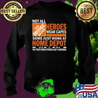 Not All Heroes Wear Capes Some Just Work At Home Depot We Fight When Others Cant Anymore Shirt Sweater