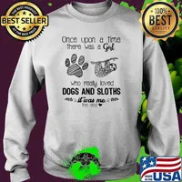 Once Upon A Time There Was A Girl Who Really Loved Dogs And Sloths IT Was Me The End Shirt Sweater