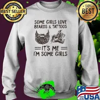 Some Girls Love Beards And Tattoos It's Me I'm Some Girls Shirt Sweater
